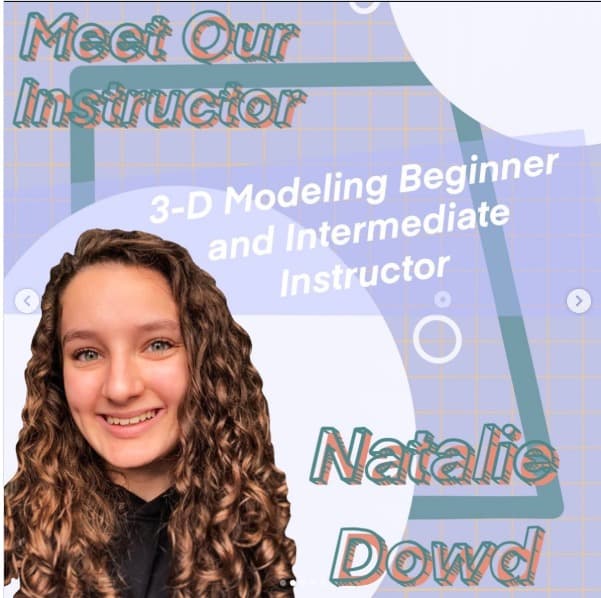 Instructor spotlight graphic for Natalie Dowd, YPP 3-D Modeling instructor.